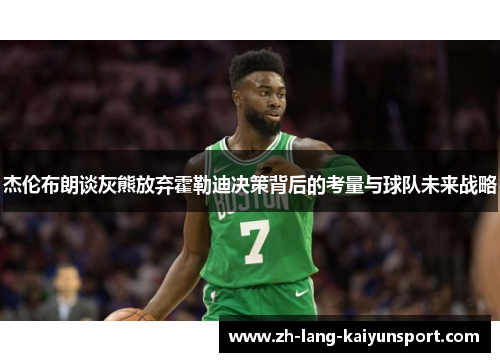 杰伦布朗谈灰熊放弃霍勒迪决策背后的考量与球队未来战略