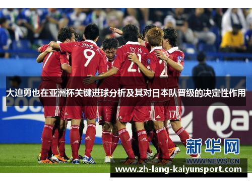 大迫勇也在亚洲杯关键进球分析及其对日本队晋级的决定性作用