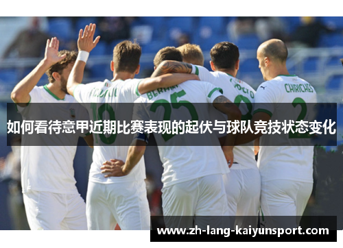 如何看待意甲近期比赛表现的起伏与球队竞技状态变化 如何看待意甲近期比赛表现的起伏与球队竞技状态变化