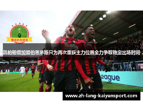 凯帕租借加盟伯恩茅斯只为再次重获主力位置全力争取稳定出场时间