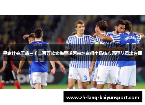 皇家社会压哨三千二百万欧卖梅里诺阿森纳喜得中场核心西甲队重建在即