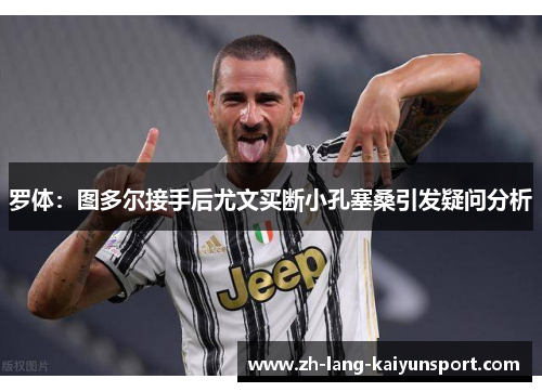 罗体：图多尔接手后尤文买断小孔塞桑引发疑问分析